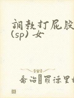 调教打屁股惩罚(sp) 女