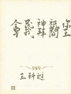 全民神祇你拜寿星我拜阎王在线观看