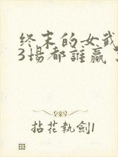终末的女武神13场都谁赢了