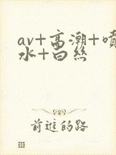 av+高潮+喷水+白丝封面