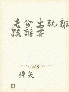 老公出轨离婚小孩谁要