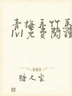 青梅弄竹马小说1v1免费阅读