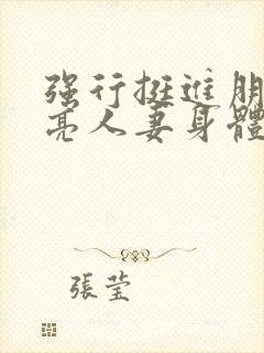 强行挺进朋友漂亮人妻身体电影