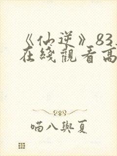 《仙逆》83集在线观看高清