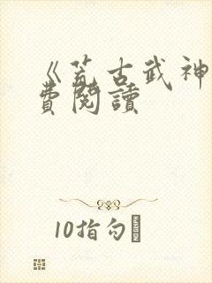 《荒古武神》免费阅读