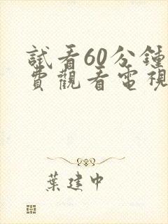 试看60分钟免费观看电视剧全集高清