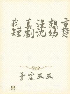 我真没想重生啊短剧沈幼楚封面