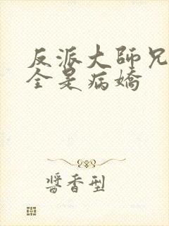 反派大师兄师妹全是病娇