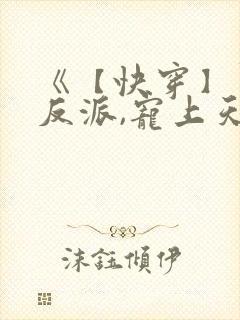 《【快穿】黑化反派,宠上天》