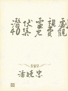 潜伏电视剧全集40集免费观看高清版
