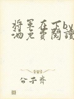 将军在下by烈酒免费阅读