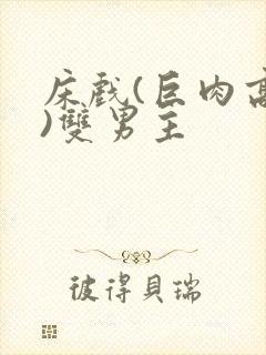 床戏(巨肉高h)双男主
