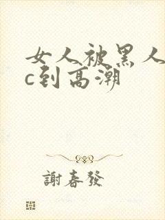 女人被黑人狂躁c到高潮封面