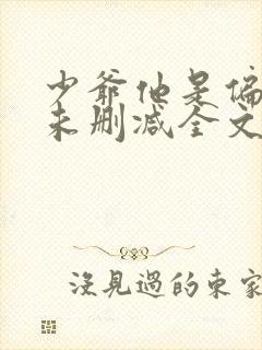 少爷他是偏执狂未删减全文阅读免费