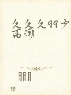 久久久99少妇高潮