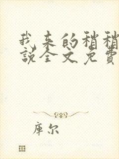 我来的稍稍迟小说全文免费阅读