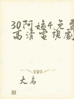 30阿姨4免费高清电视剧在线