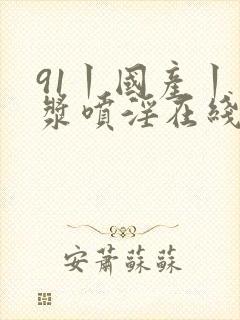 91丨国产丨白浆喷淫在线