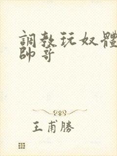 调教玩奴体育生帅哥