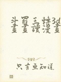 斗罗玉转3d漫画画读漫画土豪漫画入口
