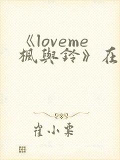 《loveme枫与铃》在线观看
