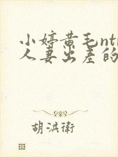 小婷黄毛ntr人妻出差的绿帽