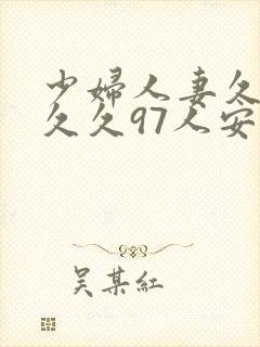 少妇人妻久久久久久97人安