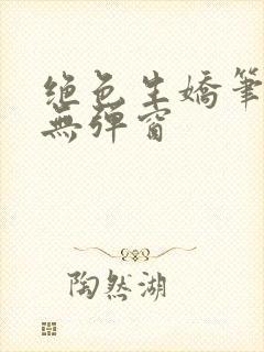 绝色生娇笔趣阁无弹窗