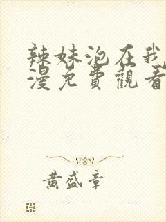 辣妹泡在我家动漫免费观看全集