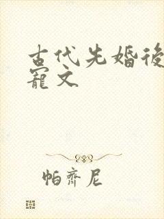 古代先婚后爱甜宠文
