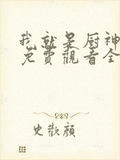 我就是厨神短剧免费观看全集高清