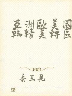亚洲欧美国产日韩精美转区