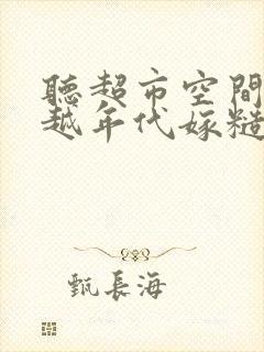 听超市空间:穿越年代嫁糙汉小说
