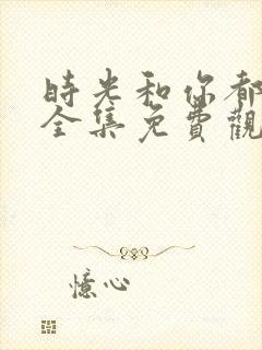 时光和你都很甜全集免费观看