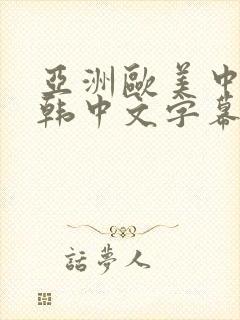 亚洲欧美中文日韩中文字幕