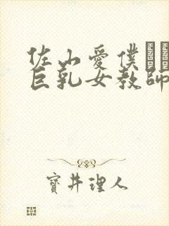 佐山爱仆だけの巨乳女教师