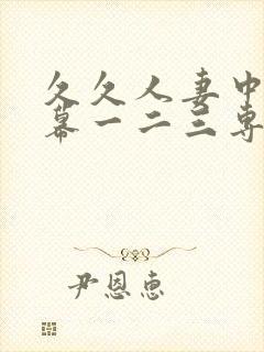 久久人妻中文字幕一二三专区