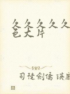 久久久久久久黄色大片