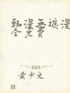 韩漫无遮漫画大全免费