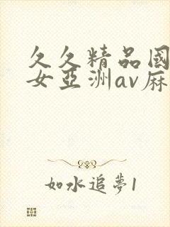 久久精品国产熟女亚洲av麻豆封面