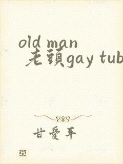 old man 老头gay tube
