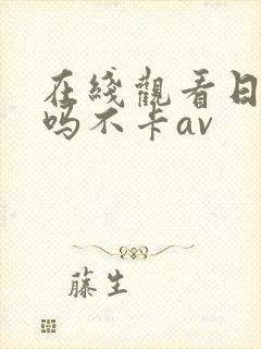 在线观看日韩哦吗不卡av
