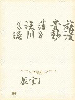 《没落贵族的琉璃川》动漫视频全集