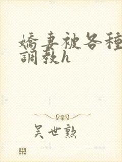 娇妻被各种刑具调教h