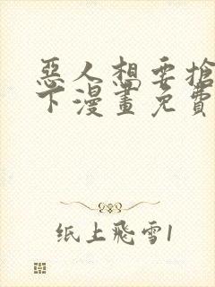 恶人想要抢救一下漫画免费漫画38