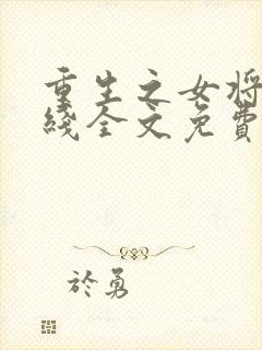 重生之女将星在线全文免费阅读