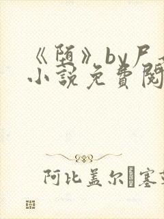 《堕》by尸姐小说免费阅读