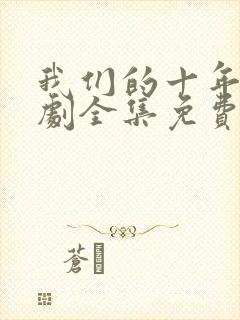 我们的十年电视剧全集免费观看高清