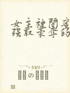 女主被闺蜜男友强取豪夺的小说