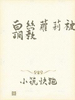 白丝萝莉被捆绑调教